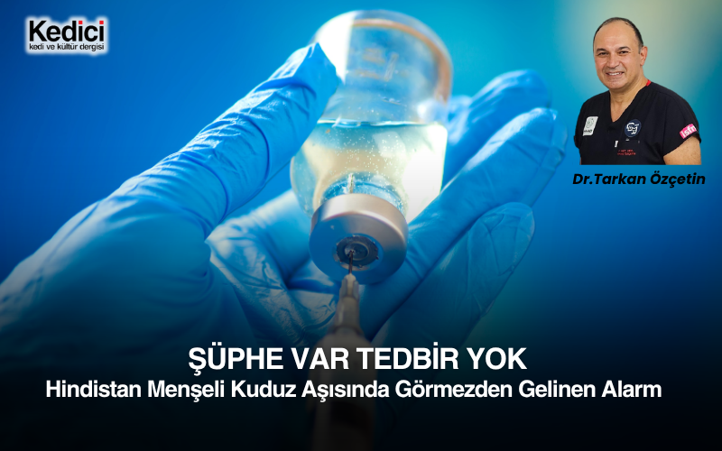 ŞÜPHE VAR TEDBİR YOK
Hindistan Menşeli Kuduz Aşısında Görmezden Gelinen Alarm