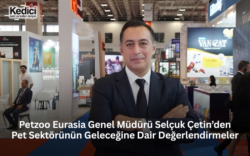 Petzoo Eurasia Genel Müdürü Selçuk Çetin’den Pet Sektörünün Geleceğine Dair Değerlendirmeler